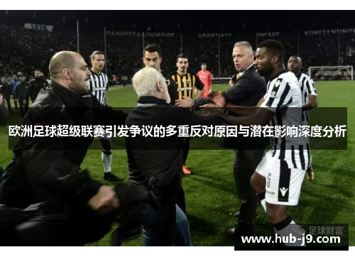 欧洲足球超级联赛引发争议的多重反对原因与潜在影响深度分析 欧洲足球超级联赛引发争议的多重反对原因与潜在影响深度分析