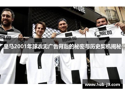 皇马2001年球衣无广告背后的秘密与历史契机揭秘 皇马2001年球衣无广告背后的秘密与历史契机揭秘
