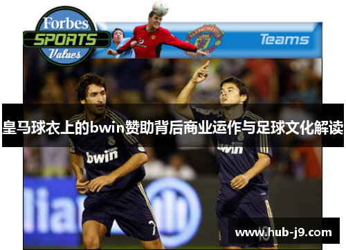 皇马球衣上的bwin赞助背后商业运作与足球文化解读 皇马球衣上的bwin赞助背后商业运作与足球文化解读
