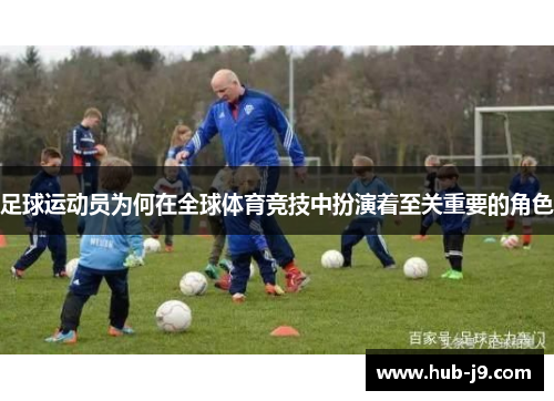 足球运动员为何在全球体育竞技中扮演着至关重要的角色