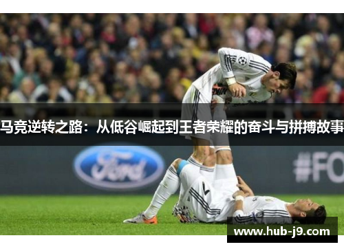 马竞逆转之路:从低谷崛起到王者荣耀的奋斗与拼搏故事 马竞逆转之路:从低谷崛起到王者荣耀的奋斗与拼搏故事