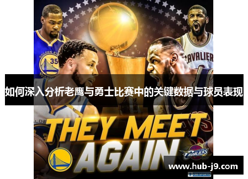 如何深入分析老鹰与勇士比赛中的关键数据与球员表现