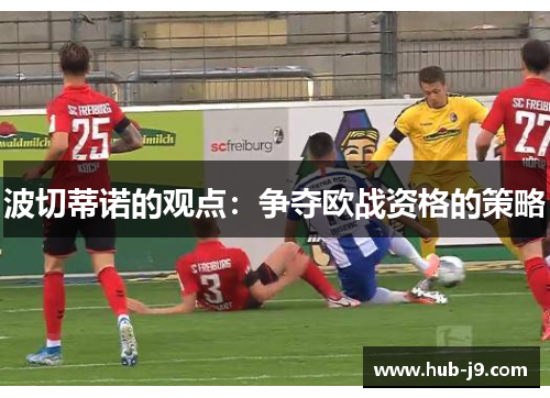 波切蒂诺的观点：争夺欧战资格的策略